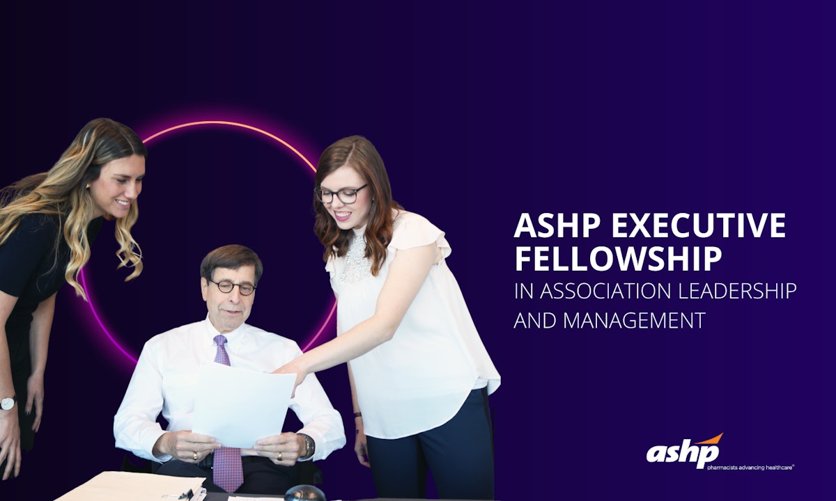 Apply for the ASHP Executive Fellowship in Association Leadership and Management ASHP